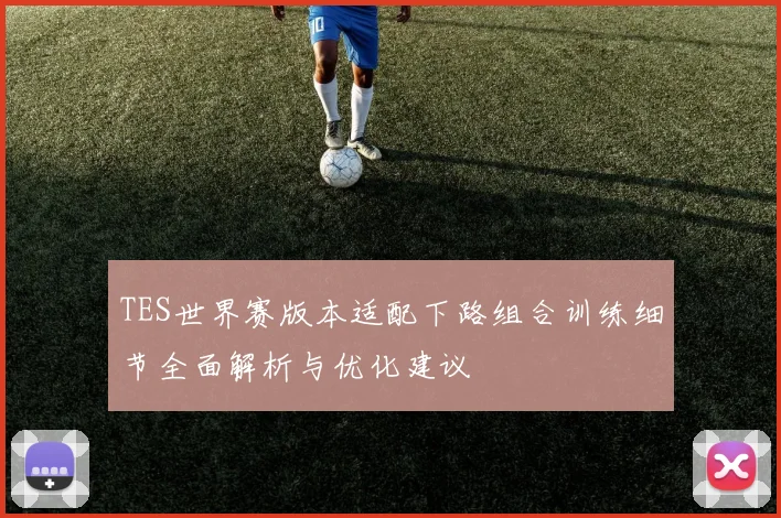 TES世界赛版本适配下路组合训练细节全面解析与优化建议